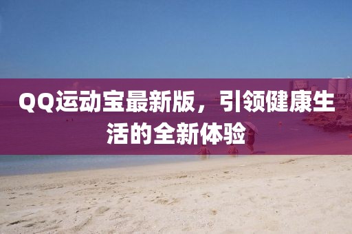 QQ運動寶最新版，引領(lǐng)健康生活的全新體驗