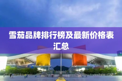雪茄品牌排行榜及最新價格表匯總