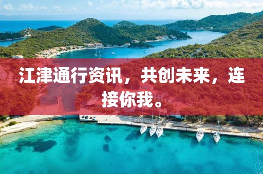 江津通行資訊，共創(chuàng)未來，連接你我。