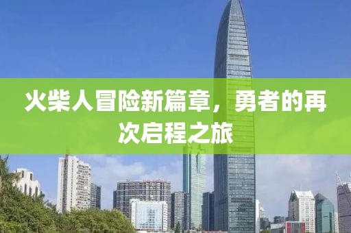 火柴人冒險(xiǎn)新篇章，勇者的再次啟程之旅