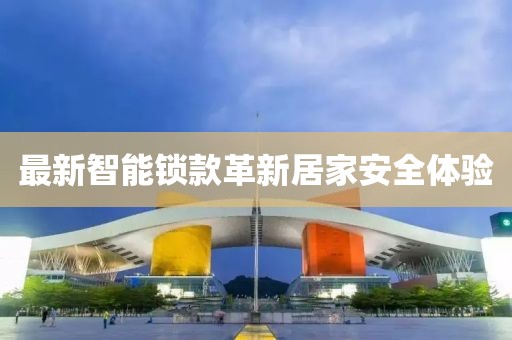 最新智能鎖款革新居家安全體驗(yàn)