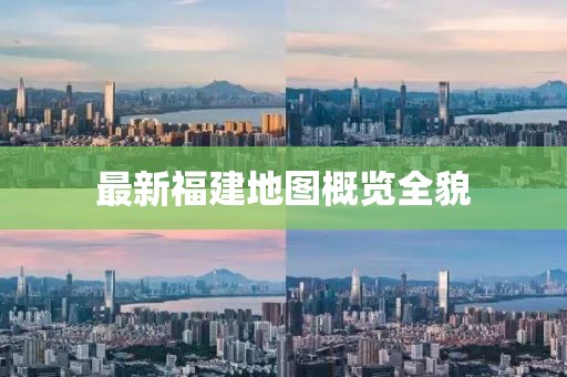 最新福建地圖概覽全貌