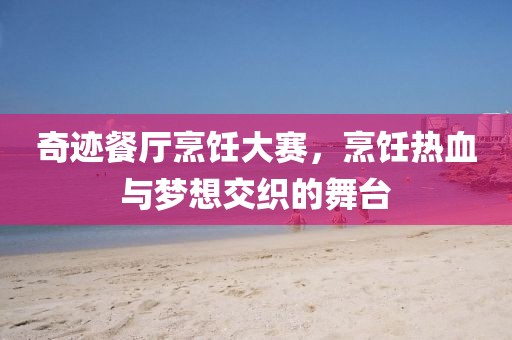 奇跡餐廳烹飪大賽，烹飪熱血與夢想交織的舞臺
