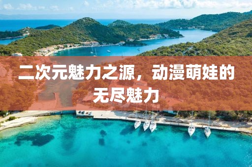 二次元魅力之源，動(dòng)漫萌娃的無盡魅力