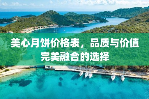 美心月餅價(jià)格表，品質(zhì)與價(jià)值完美融合的選擇