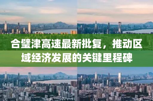 合璧津高速最新批復(fù)，推動(dòng)區(qū)域經(jīng)濟(jì)發(fā)展的關(guān)鍵里程碑