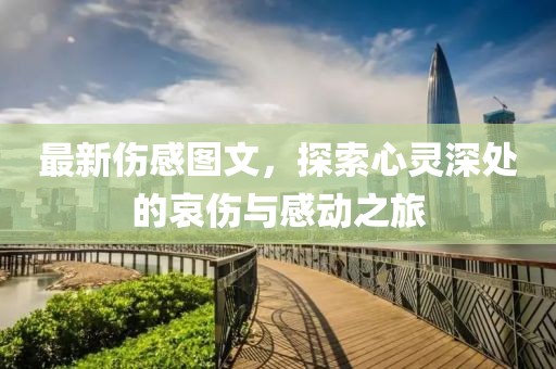 最新傷感圖文，探索心靈深處的哀傷與感動之旅