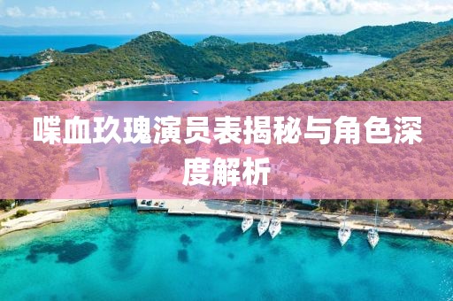 喋血玖瑰演員表揭秘與角色深度解析