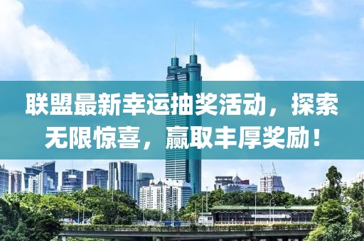 聯(lián)盟最新幸運抽獎活動，探索無限驚喜，贏取豐厚獎勵！
