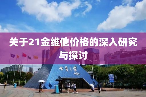 關(guān)于21金維他價格的深入研究與探討