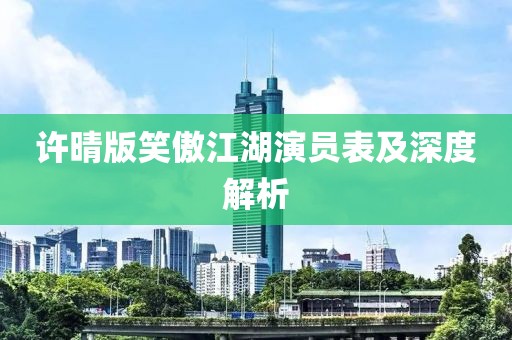 許晴版笑傲江湖演員表及深度解析