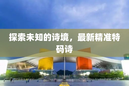 探索未知的詩境，最新精準(zhǔn)特碼詩