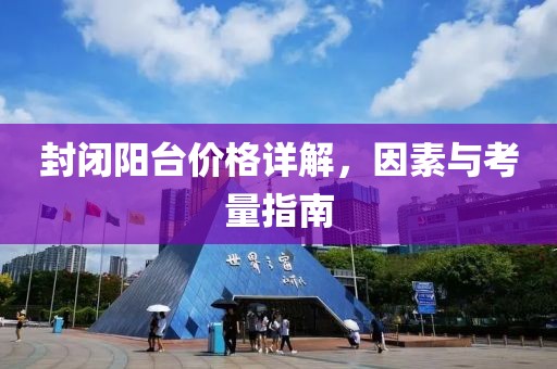 封閉陽臺價格詳解，因素與考量指南