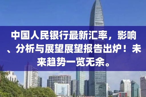 中國人民銀行最新匯率，影響、分析與展望展望報告出爐！未來趨勢一覽無余。