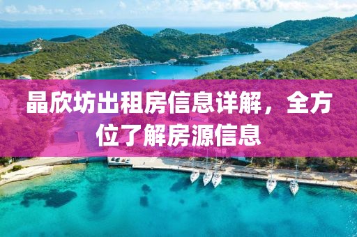 晶欣坊出租房信息詳解，全方位了解房源信息