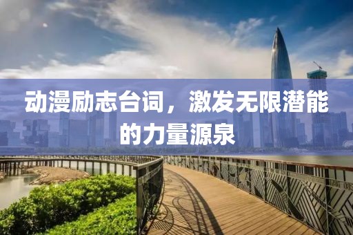 動漫勵志臺詞，激發(fā)無限潛能的力量源泉