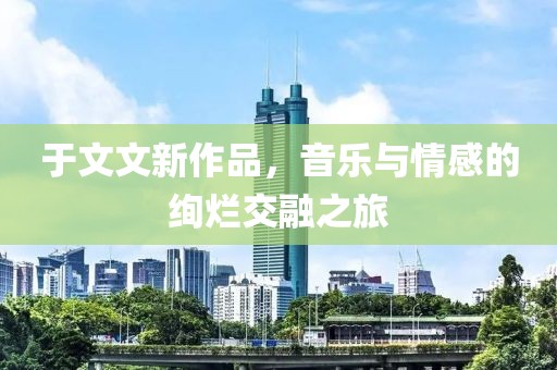 于文文新作品，音樂與情感的絢爛交融之旅