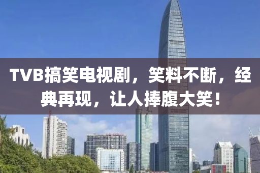 TVB搞笑電視劇，笑料不斷，經(jīng)典再現(xiàn)，讓人捧腹大笑！
