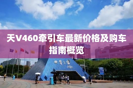 天V460牽引車最新價(jià)格及購車指南概覽