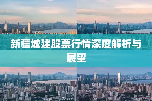 新疆城建股票行情深度解析與展望