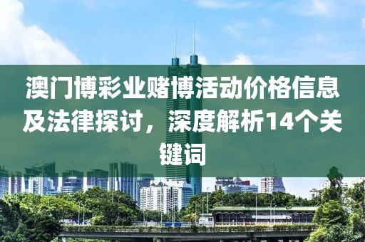 澳門博彩業(yè)賭博活動(dòng)價(jià)格信息及法律探討，深度解析14個(gè)關(guān)鍵詞