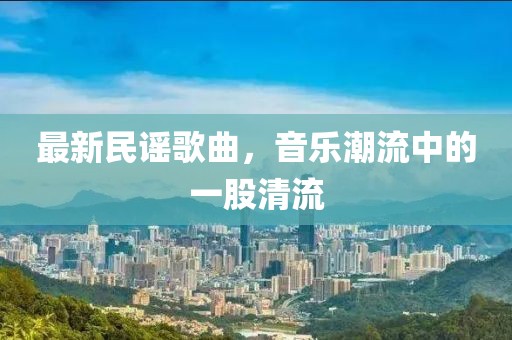 最新民謠歌曲，音樂潮流中的一股清流
