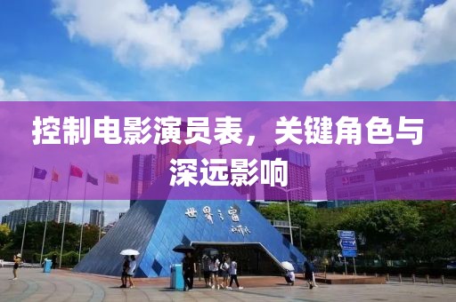 控制電影演員表，關鍵角色與深遠影響